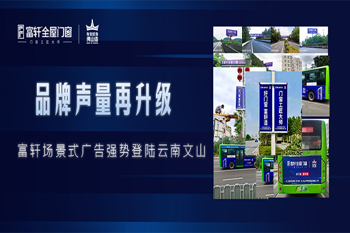 拓局謀遠 | 富軒全屋門窗場景化廣告強勢登陸云南文山，品牌聲量再升級