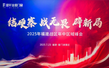 破局增長，智贏未來 | 富軒全屋門窗2025福建戰區年中峰會圓滿收官！
